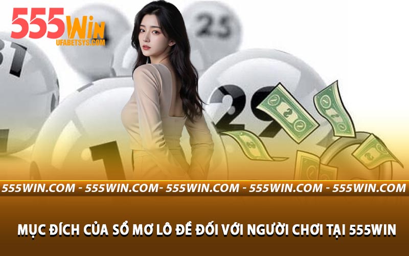 Mục Đích Của Sổ Mơ Lô Đề Đối Với Người Chơi Tại 555WIN
